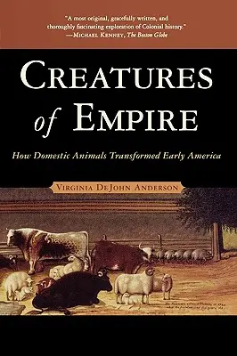 Criaturas del Imperio: Cómo los animales domésticos transformaron la América primitiva - Creatures of Empire: How Domestic Animals Transformed Early America