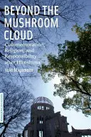 Más allá de la nube de setas: Conmemoración, religión y responsabilidad después de Hiroshima - Beyond the Mushroom Cloud: Commemoration, Religion, and Responsibility After Hiroshima