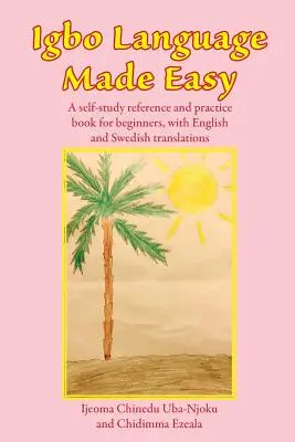 La lengua igbo más fácil: libro de consulta y práctica para principiantes, con traducciones al inglés y al sueco. - Igbo Language Made Easy: A self-study reference and practice book for beginners, with English and Swedish translations