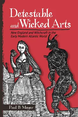 Detestable and Wicked Arts: New England and Witchcraft in the Early Modern Atlantic World (Artes perversas y detestables: Nueva Inglaterra y la brujería en el mundo atlántico moderno temprano) - Detestable and Wicked Arts: New England and Witchcraft in the Early Modern Atlantic World