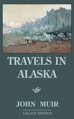 Viajes por Alaska (Legacy Edition): Aventuras en las montañas del extremo noroeste y los glaciares árticos - Travels In Alaska (Legacy Edition): Adventures In The Far Northwest Mountains And Arctic Glaciers