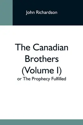 Los hermanos canadienses (Volumen I) O la profecía cumplida - The Canadian Brothers (Volume I) Or The Prophecy Fulfilled