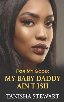 Por mi bien: My Baby Daddy Ain't Ish - For My Good: My Baby Daddy Ain't Ish