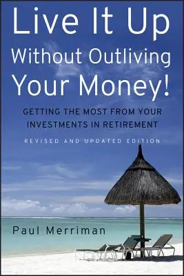 Vivir sin vivir más que el dinero!: Cómo sacar el máximo partido a sus inversiones durante la jubilación - Live It Up Without Outliving Your Money!: Getting the Most from Your Investments in Retirement