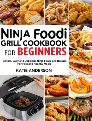 Ninja Foodi Grill Libro de cocina para principiantes: Recetas Simples, Fáciles y Deliciosas de la Parrilla Ninja Foodi Para Comidas Rápidas y Saludables - Ninja Foodi Grill Cookbook for Beginners: Simple, Easy and Delicious Ninja Foodi grill Recipes For Fast and Healthy Meals