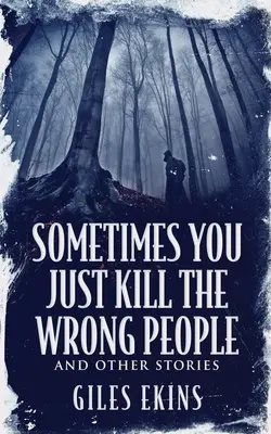 A veces se mata a la gente equivocada y otras historias - Sometimes You Just Kill The Wrong People and Other Stories