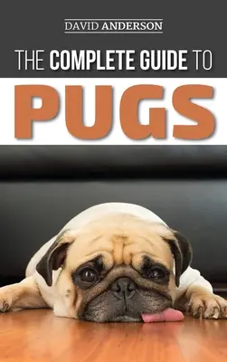 La guía completa de los dogos: Cómo encontrar, adiestrar, enseñar, cepillar, alimentar y querer a su nuevo cachorro de carlino - The Complete Guide to Pugs: Finding, Training, Teaching, Grooming, Feeding, and Loving your new Pug Puppy