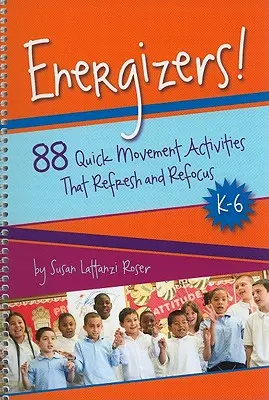 Energizers!, K-6: 88 actividades de movimiento rápido que refrescan y vuelven a centrar la atención - Energizers!, K-6: 88 Quick Movement Activities That Refresh and Refocus