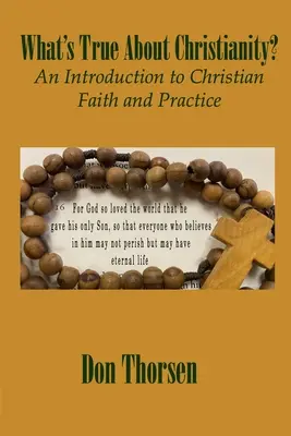 ¿Qué hay de cierto en el cristianismo? Una introducción a la fe y la práctica cristianas - What's True about Christianity?: An Introduction to Christian Faith and Practice