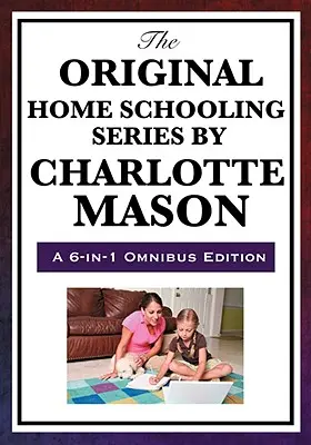 La serie original de educación en casa de Charlotte Mason - The Original Home Schooling Series by Charlotte Mason