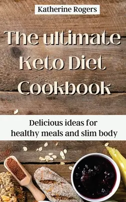 El libro de cocina definitivo de la dieta ceto: Ideas deliciosas para comidas sanas y cuerpo delgado - The ultimate Keto Diet Cookbook: Delicious ideas for healthy meals and slim body