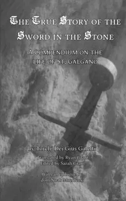 La verdadera historia de la espada en la piedra: Compendio sobre la vida de San Galgano - The True Story of the Sword in the Stone: A Compendium on the Life of St. Galgano