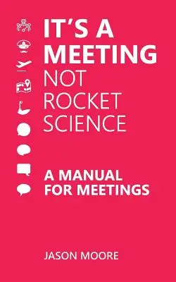 No es ciencia espacial: Manual para reuniones - It's a Meeting not Rocket Science: A Manual for Meetings