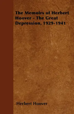 Memorias de Herbert Hoover - La Gran Depresión, 1929-1941 - The Memoirs of Herbert Hoover - The Great Depression, 1929-1941