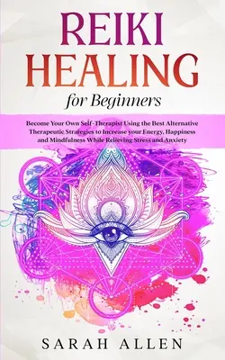 Sanación Reiki para principiantes: Conviértete en tu propio auto-terapeuta utilizando las mejores estrategias terapéuticas alternativas para aumentar tu energía, felicidad y bienestar. - Reiki Healing for beginners: Become Your Own Self-Therapist Using the Best Alternative Therapeutic Strategies to Increase your Energy, Happiness an