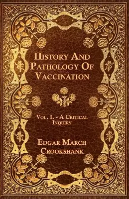 Historia y patología de la vacunación - Vol. I - Una investigación crítica - History And Pathology Of Vaccination - Vol. I. - A Critical Inquiry