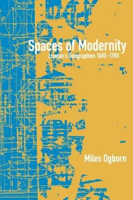 Spaces of Modernity: Geografías de Londres 1680-1780 - Spaces of Modernity: London's Geographies 1680-1780