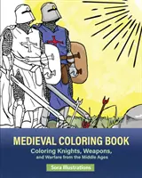 Libro medieval para colorear: Colorear Caballeros, Armas y Guerra de la Edad Media - Medieval Coloring Book: Coloring Knights, Weapons, and Warfare from the Middle Ages