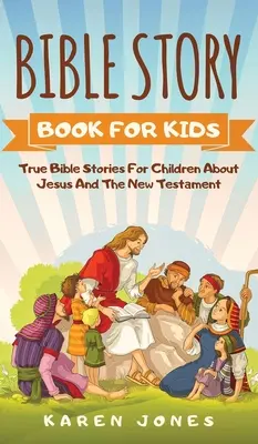 Libro de relatos bíblicos para niños: Historias bíblicas reales para niños sobre Jesús y el Nuevo Testamento que todo niño cristiano debería conocer - Bible Story Book for Kids: True Bible Stories For Children About Jesus And The New Testament Every Christian Child Should Know