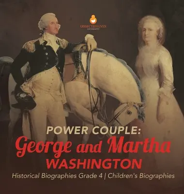 La pareja poderosa: George y Martha Washington - Biografías históricas 4º curso - Biografías infantiles - Power Couple: George and Martha Washington - Historical Biographies Grade 4 - Children's Biographies