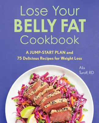 Libro de cocina para perder grasa abdominal: Un Plan de Inicio y 75 Deliciosas Recetas para Perder Peso - Lose Your Belly Fat Cookbook: A Jump-Start Plan and 75 Delicious Recipes for Weight Loss