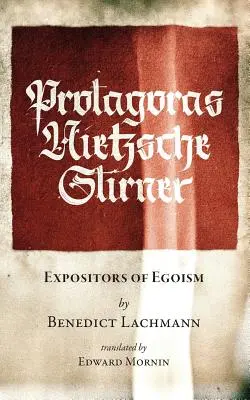 Protágoras. Nietzsche. Stirner: Expositores del egoísmo - Protagoras. Nietzsche. Stirner.: Expositors of Egoism