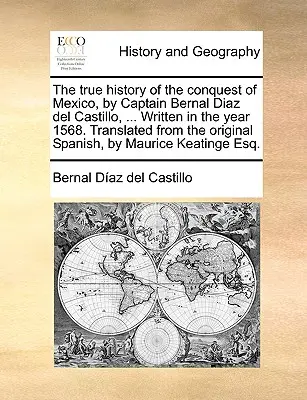 La Verdadera Historia de la Conquista de México, por el Capitán Bernal Díaz del Castillo, ... Escrita en el Año de 1568. Traducida del original español, b - The True History of the Conquest of Mexico, by Captain Bernal Diaz del Castillo, ... Written in the Year 1568. Translated from the Original Spanish, b