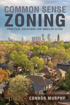 Zonificación con sentido común: Soluciones prácticas para ciudades pequeñas - Common Sense Zoning: Practical Solutions for Smaller Cities