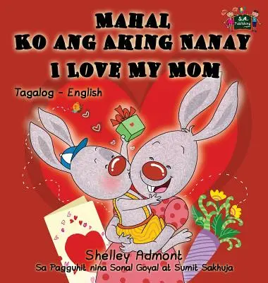 Mahal Ko ang Aking Nanay I Love My Mom: Tagalog English Bilingual Book (Libro bilingüe tagalo-inglés para niños) - Mahal Ko ang Aking Nanay I Love My Mom: Tagalog English Bilingual Book