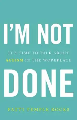 No he terminado: Es hora de hablar de la discriminación por edad en el lugar de trabajo - I'm Not Done: It's Time to Talk about Ageism in the Workplace