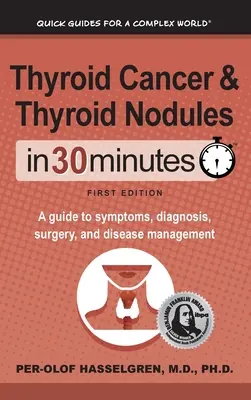 Cáncer de tiroides y nódulos tiroideos En 30 minutos: Guía de síntomas, diagnóstico, cirugía y tratamiento de la enfermedad - Thyroid Cancer and Thyroid Nodules In 30 Minutes: A guide to symptoms, diagnosis, surgery, and disease management