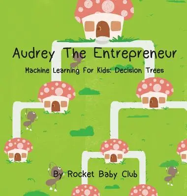 Audrey la emprendedora: Aprendizaje automático para niños: Árboles de decisión - Audrey The Entrepreneur: Machine Learning For Kids: Decision Trees