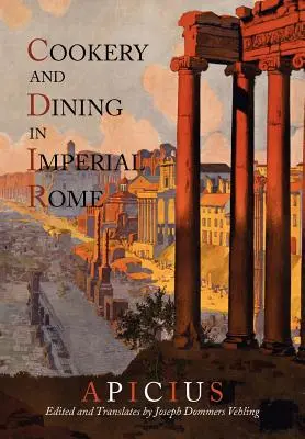 La cocina y la mesa en la Roma imperial: Bibliografía, reseña crítica y traducción de Apicius De Re Coquinaria - Cookery And Dining In Imperial Rome: A Bibliography, Critical Review and Translation of Apicius De Re Coquinaria