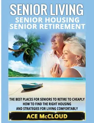 La vida de las personas mayores: Senior Housing: Senior Retirement: Los mejores lugares para las personas mayores a retirarse a bajo costo, cómo encontrar la vivienda adecuada y - Senior Living: Senior Housing: Senior Retirement: The Best Places For Seniors To Retire To Cheaply, How To Find The Right Housing And