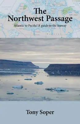 El Paso del Noroeste: Del Atlántico al Pacífico: Guía de la vía marítima - The Northwest Passage: Atlantic to Pacific: A guide to the seaway