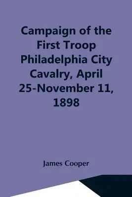 Campaña de la Primera Tropa de Caballería de la Ciudad de Filadelfia, 25 de abril-11 de noviembre de 1898 - Campaign Of The First Troop Philadelphia City Cavalry, April 25-November 11, 1898