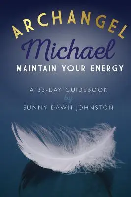 Arcángel Miguel: Mantén tu energía: Una guía de 33 días - Archangel Michael: Maintain Your Energy: A 33-Day Guidebook