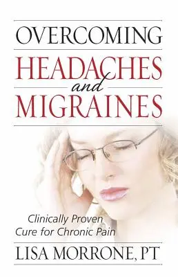 Cómo superar los dolores de cabeza y las migrañas: Cura clínicamente probada para el dolor crónico - Overcoming Headaches and Migraines: Clinically Proven Cure for Chronic Pain