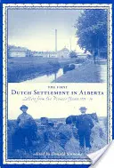 El primer asentamiento holandés en Alberta: Cartas de los años pioneros, 1903-14 - The First Dutch Settlement in Alberta: Letters from the Pioneer Years, 1903-14