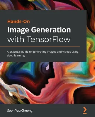 Generación práctica de imágenes con TensorFlow: Guía práctica para generar imágenes y vídeos mediante aprendizaje profundo - Hands-On Image Generation with TensorFlow: A practical guide to generating images and videos using deep learning