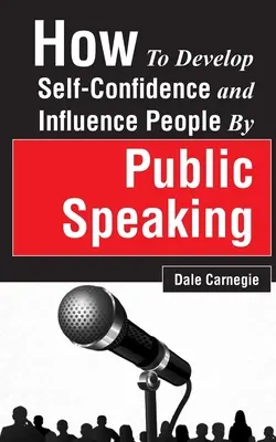 Cómo Desarrollar la Confianza en Sí Mismo e Influir en las Personas Hablando en Público - How to Develop Self-Confidence and Influence People by Public Speaking