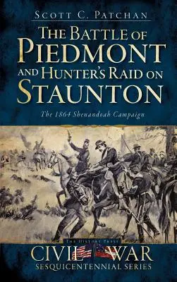 La batalla de Piedmont y la incursión de Hunter en Staunton: La campaña de Shenandoah de 1864 - The Battle of Piedmont and Hunter's Raid on Staunton: The 1864 Shenandoah Campaign