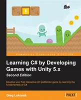 Aprender C# desarrollando juegos con Unity 5.x - Segunda edición: Desarrolla tu primer juego interactivo de plataformas en 2D aprendiendo los fundamentos de C# - Learning C# by Developing Games with Unity 5.x - Second Edition: Develop your first interactive 2D platformer game by learning the fundamentals of C#