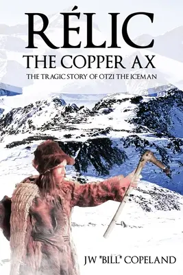 Rlic El hacha de cobre: La trágica historia de Otzi el hombre de hielo - Rlic The Copper Ax: The Tragic Story of Otzi the Iceman