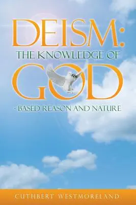 Deísmo: El Conocimiento de DIOS - Basado en la Razón y la Naturaleza - Deism: The Knowledge of GOD - Based Reason and Nature