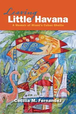 Leaving Little Havana: Memorias del gueto cubano de Miami - Leaving Little Havana: A Memoir of Miami's Cuban Ghetto