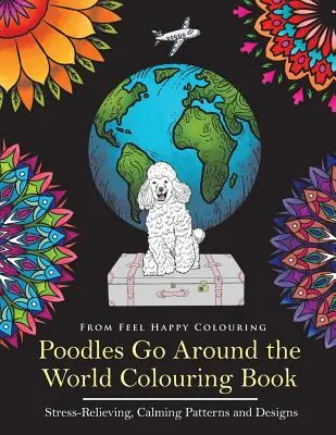 Los Caniches Dan la Vuelta al Mundo para Colorear: Libro para colorear de caniches - Idea perfecta de regalo para caniches para adultos y niños mayores de 10 años - Poodles Go Around the World Colouring Book: Poodle Coloring Book - Perfect Poodle Gifts Idea for Adults and Kids 10+