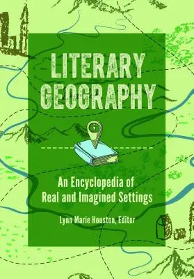 Geografía literaria: Enciclopedia de escenarios reales e imaginarios - Literary Geography: An Encyclopedia of Real and Imagined Settings