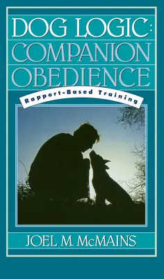Lógica canina: Obediencia de compañía, adiestramiento basado en informes - Dog Logic: Companion Obedience, Rapport-Based Training