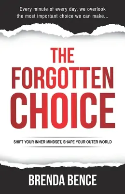 La elección olvidada: Cambia tu mentalidad interior, da forma a tu mundo exterior - The Forgotten Choice: Shift Your Inner Mindset, Shape Your Outer World